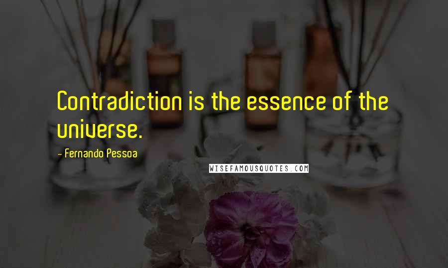 Fernando Pessoa Quotes: Contradiction is the essence of the universe.