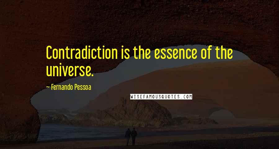 Fernando Pessoa Quotes: Contradiction is the essence of the universe.
