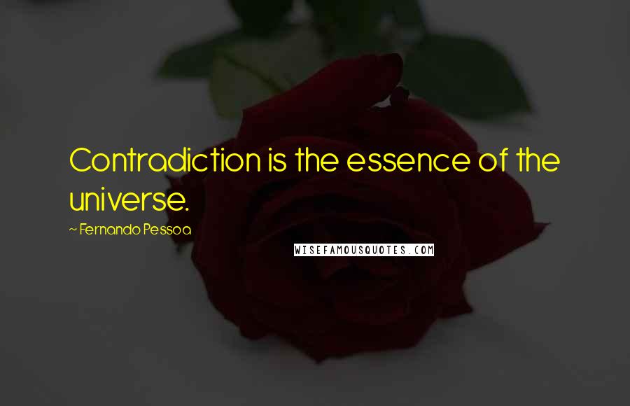 Fernando Pessoa Quotes: Contradiction is the essence of the universe.