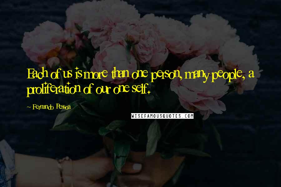 Fernando Pessoa Quotes: Each of us is more than one person, many people, a proliferation of our one self.