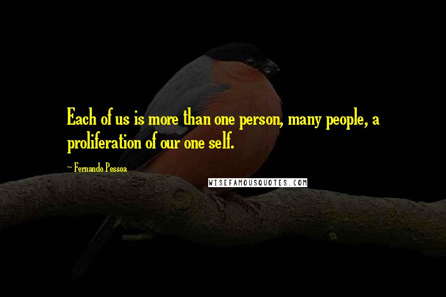 Fernando Pessoa Quotes: Each of us is more than one person, many people, a proliferation of our one self.