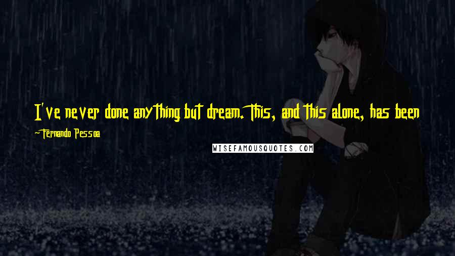 Fernando Pessoa Quotes: I've never done anything but dream. This, and this alone, has been the meaning of my life. My only real concern has been my inner life.