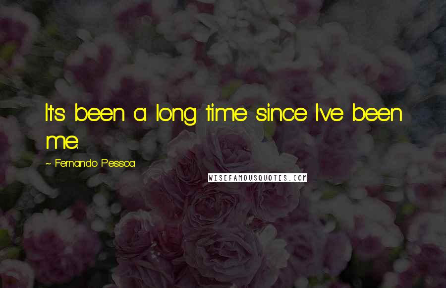 Fernando Pessoa Quotes: It's been a long time since I've been me.