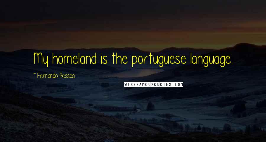 Fernando Pessoa Quotes: My homeland is the portuguese language.