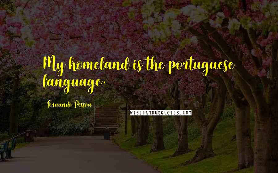 Fernando Pessoa Quotes: My homeland is the portuguese language.