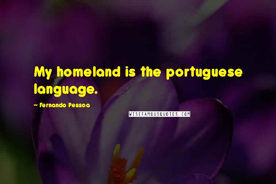 Fernando Pessoa Quotes: My homeland is the portuguese language.