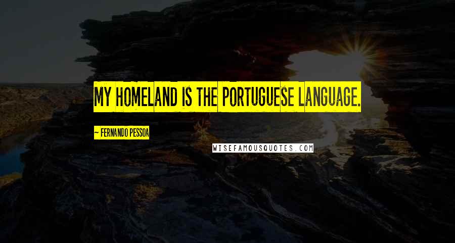 Fernando Pessoa Quotes: My homeland is the portuguese language.