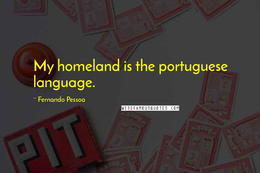 Fernando Pessoa Quotes: My homeland is the portuguese language.