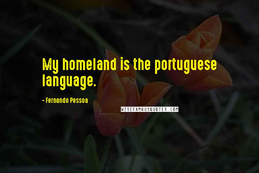 Fernando Pessoa Quotes: My homeland is the portuguese language.
