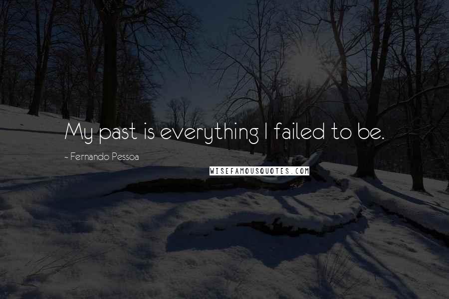 Fernando Pessoa Quotes: My past is everything I failed to be.