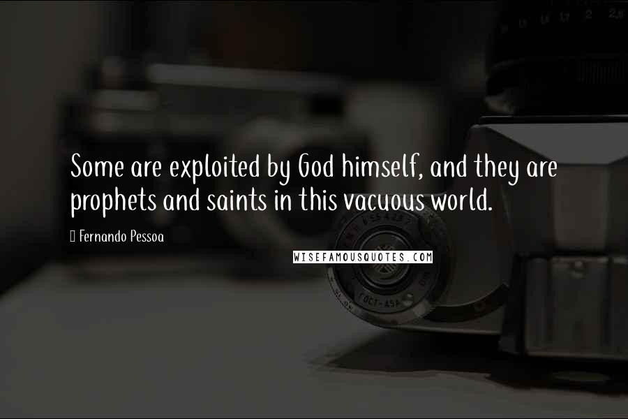 Fernando Pessoa Quotes: Some are exploited by God himself, and they are prophets and saints in this vacuous world.