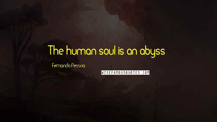 Fernando Pessoa Quotes: The human soul is an abyss