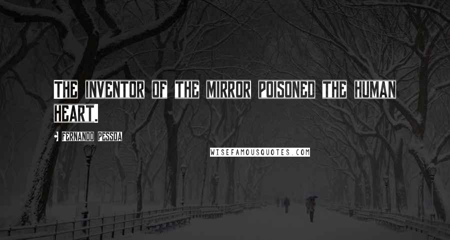 Fernando Pessoa Quotes: The inventor of the mirror poisoned the human heart.