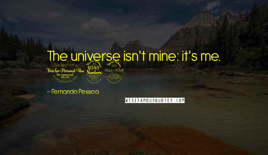 Fernando Pessoa Quotes: The universe isn't mine: it's me. 139