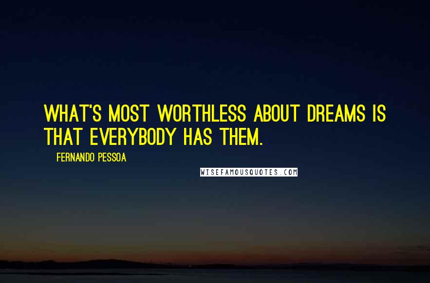 Fernando Pessoa Quotes: What's most worthless about dreams is that everybody has them.