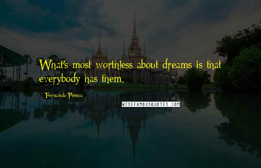 Fernando Pessoa Quotes: What's most worthless about dreams is that everybody has them.