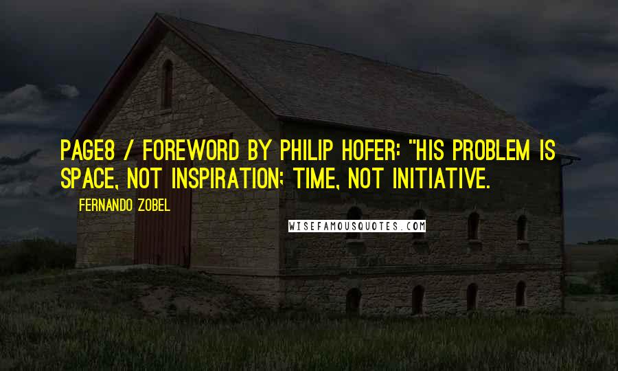 Fernando Zobel Quotes: Page8 / FOREWORD by Philip Hofer: "His problem is space, not inspiration; time, not initiative.