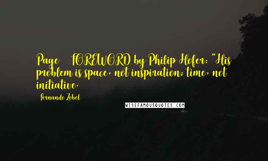 Fernando Zobel Quotes: Page8 / FOREWORD by Philip Hofer: "His problem is space, not inspiration; time, not initiative.