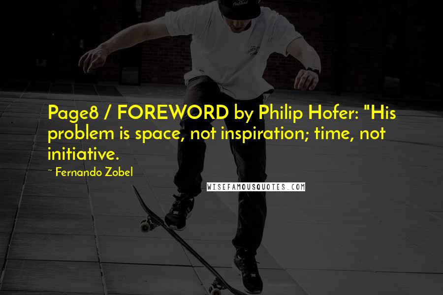 Fernando Zobel Quotes: Page8 / FOREWORD by Philip Hofer: "His problem is space, not inspiration; time, not initiative.