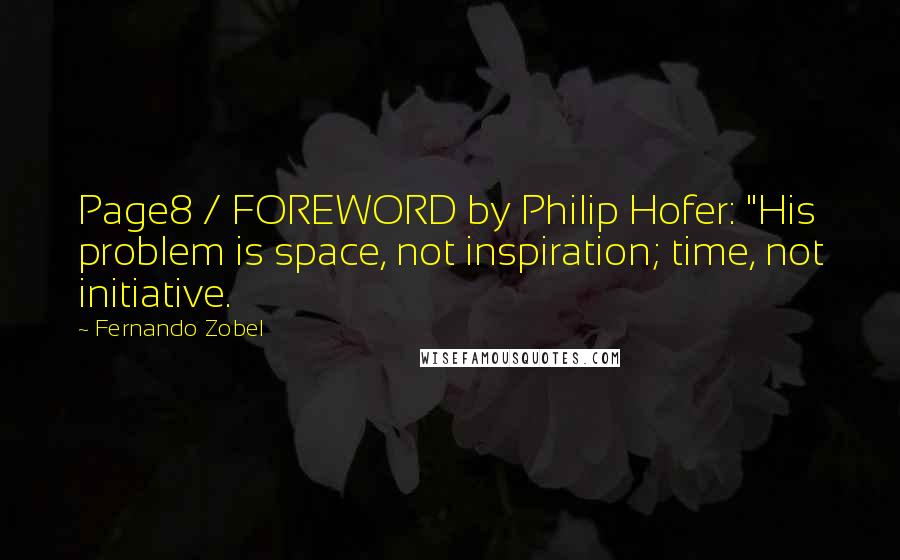Fernando Zobel Quotes: Page8 / FOREWORD by Philip Hofer: "His problem is space, not inspiration; time, not initiative.