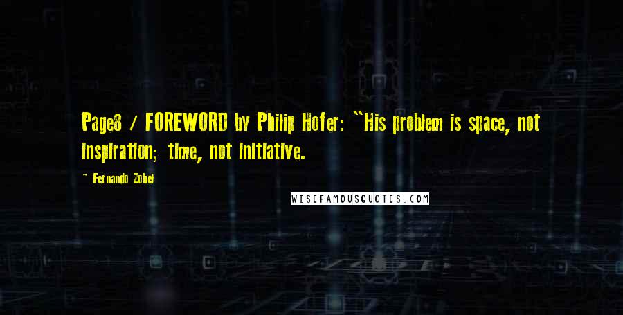 Fernando Zobel Quotes: Page8 / FOREWORD by Philip Hofer: "His problem is space, not inspiration; time, not initiative.