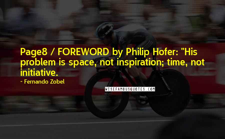 Fernando Zobel Quotes: Page8 / FOREWORD by Philip Hofer: "His problem is space, not inspiration; time, not initiative.