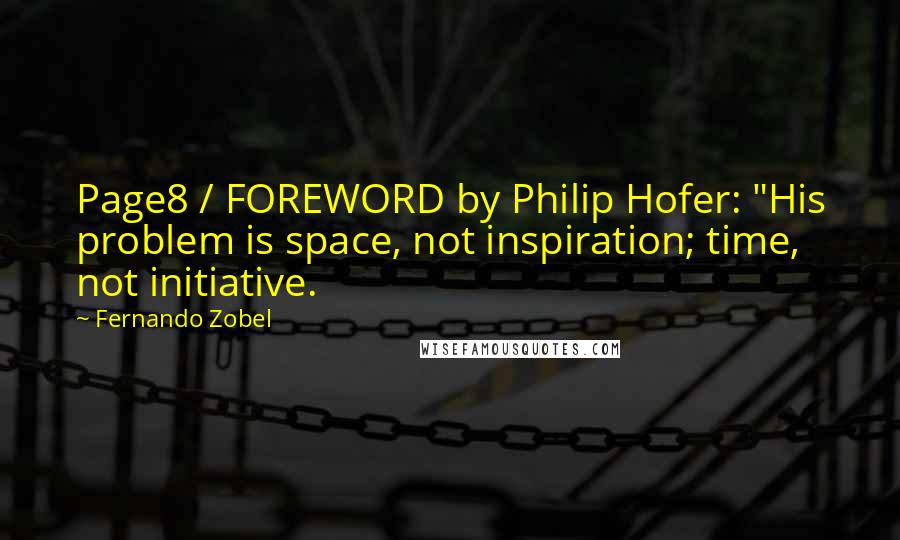 Fernando Zobel Quotes: Page8 / FOREWORD by Philip Hofer: "His problem is space, not inspiration; time, not initiative.