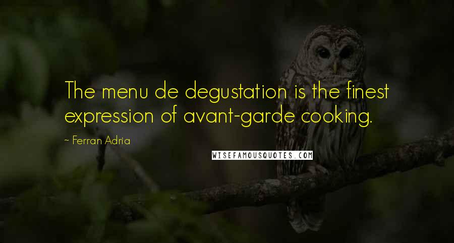 Ferran Adria Quotes: The menu de degustation is the finest expression of avant-garde cooking.