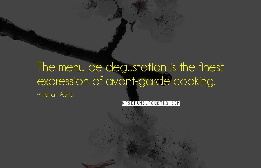 Ferran Adria Quotes: The menu de degustation is the finest expression of avant-garde cooking.