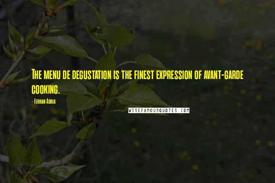 Ferran Adria Quotes: The menu de degustation is the finest expression of avant-garde cooking.