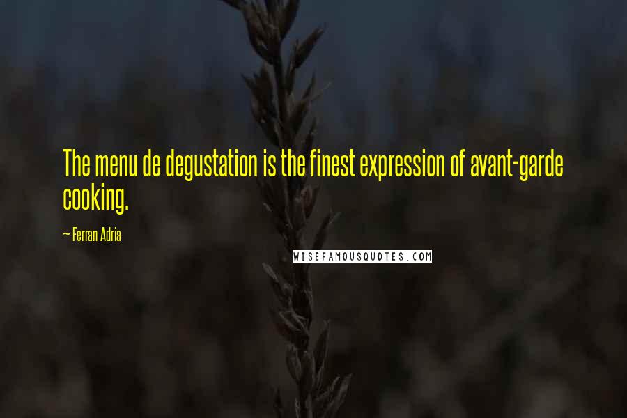 Ferran Adria Quotes: The menu de degustation is the finest expression of avant-garde cooking.