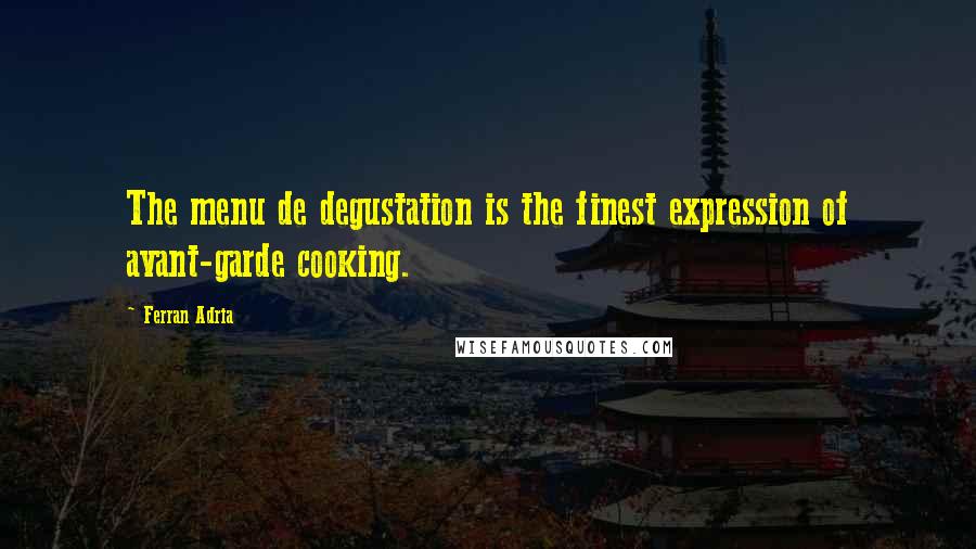 Ferran Adria Quotes: The menu de degustation is the finest expression of avant-garde cooking.