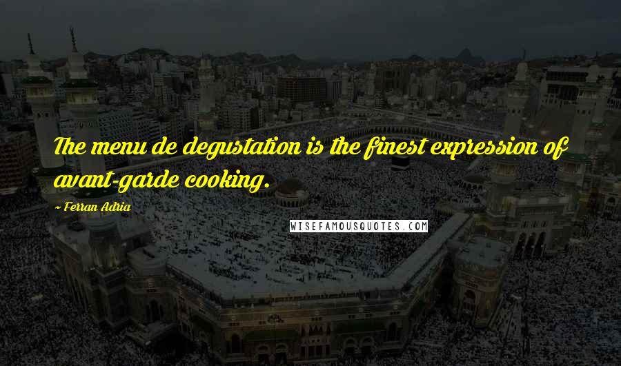 Ferran Adria Quotes: The menu de degustation is the finest expression of avant-garde cooking.