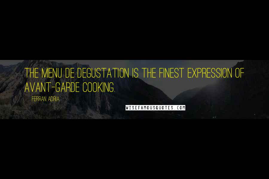 Ferran Adria Quotes: The menu de degustation is the finest expression of avant-garde cooking.