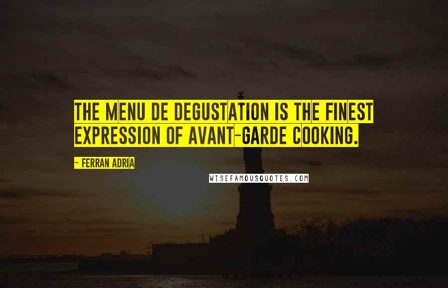 Ferran Adria Quotes: The menu de degustation is the finest expression of avant-garde cooking.