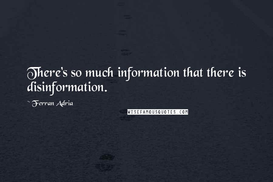 Ferran Adria Quotes: There's so much information that there is disinformation.