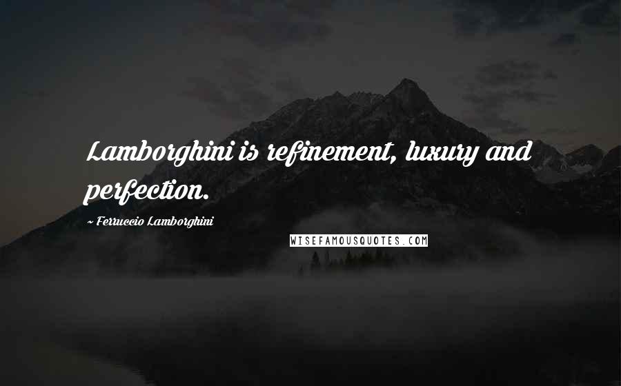 Ferruccio Lamborghini Quotes: Lamborghini is refinement, luxury and perfection.