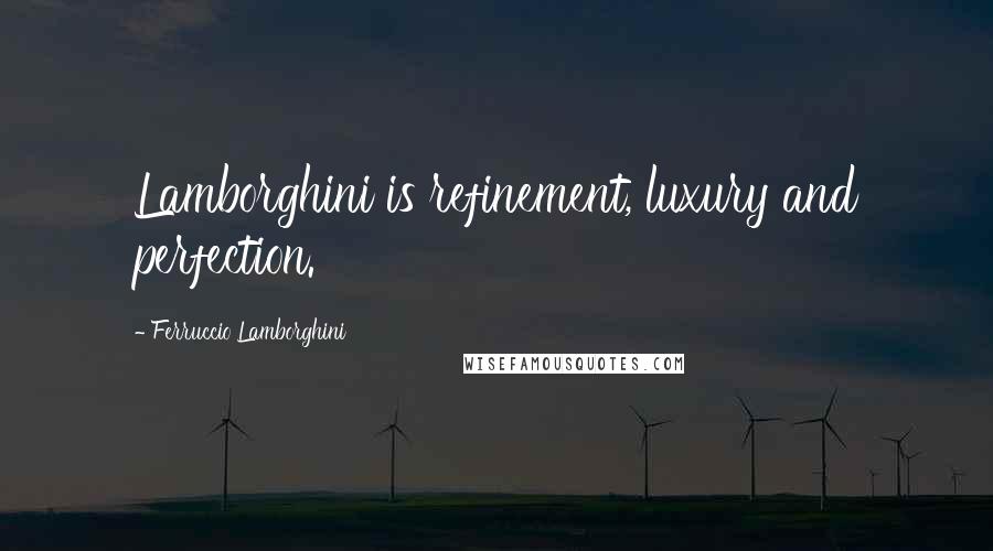 Ferruccio Lamborghini Quotes: Lamborghini is refinement, luxury and perfection.