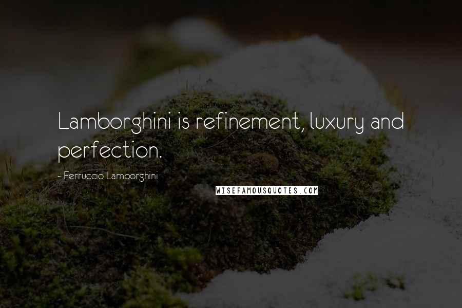 Ferruccio Lamborghini Quotes: Lamborghini is refinement, luxury and perfection.