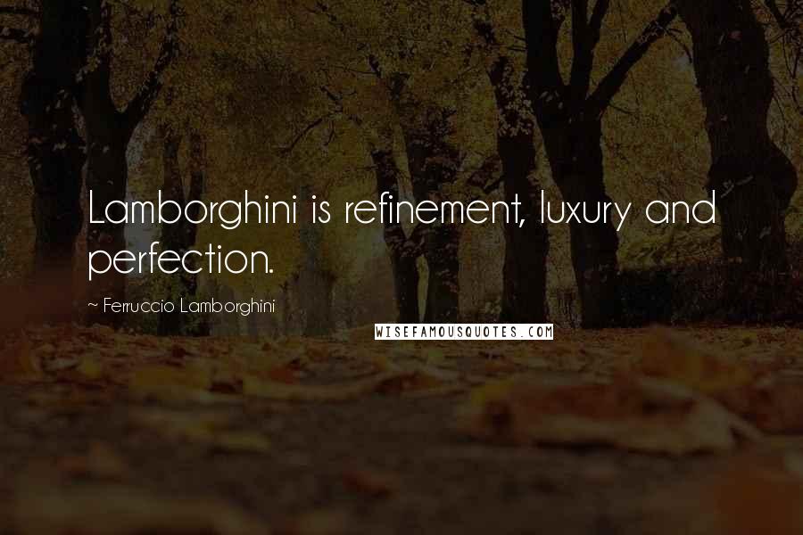 Ferruccio Lamborghini Quotes: Lamborghini is refinement, luxury and perfection.