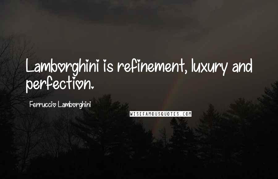 Ferruccio Lamborghini Quotes: Lamborghini is refinement, luxury and perfection.