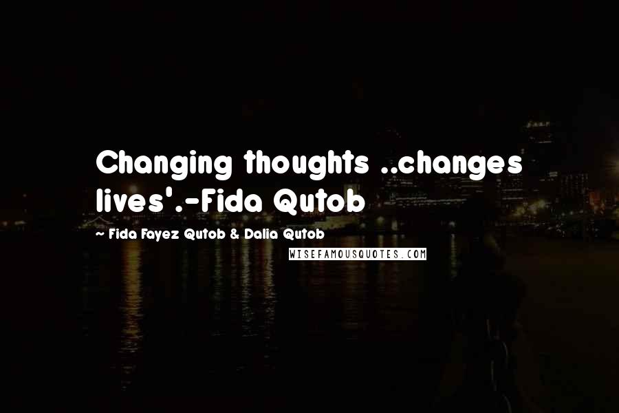 Fida Fayez Qutob & Dalia Qutob Quotes: Changing thoughts ..changes lives'.-Fida Qutob