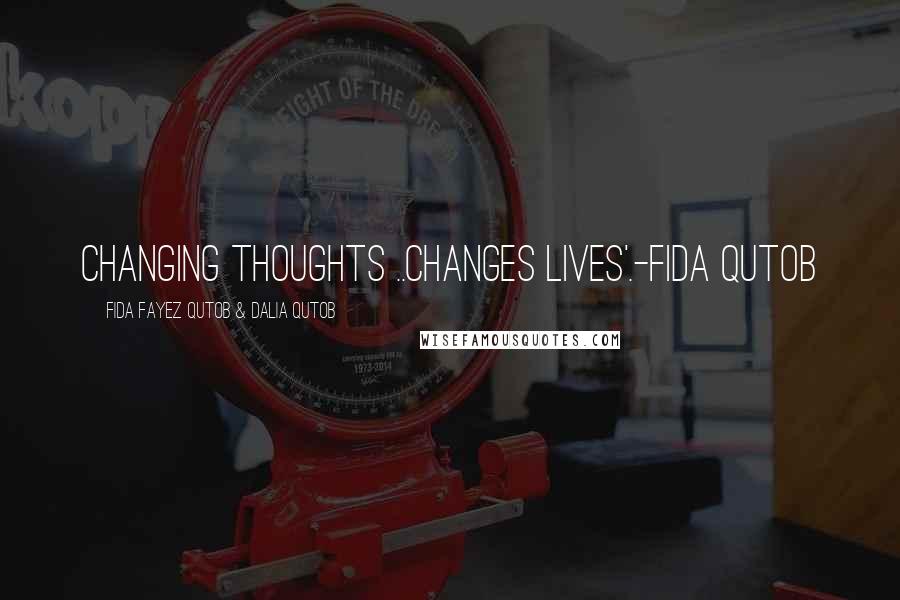 Fida Fayez Qutob & Dalia Qutob Quotes: Changing thoughts ..changes lives'.-Fida Qutob