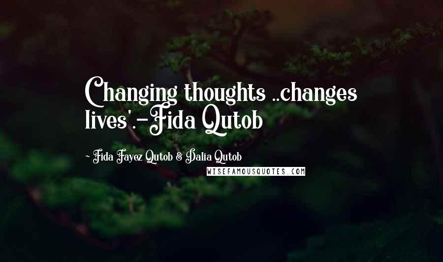 Fida Fayez Qutob & Dalia Qutob Quotes: Changing thoughts ..changes lives'.-Fida Qutob