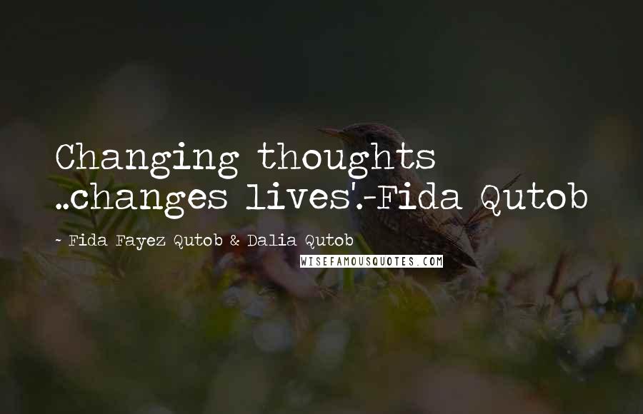 Fida Fayez Qutob & Dalia Qutob Quotes: Changing thoughts ..changes lives'.-Fida Qutob
