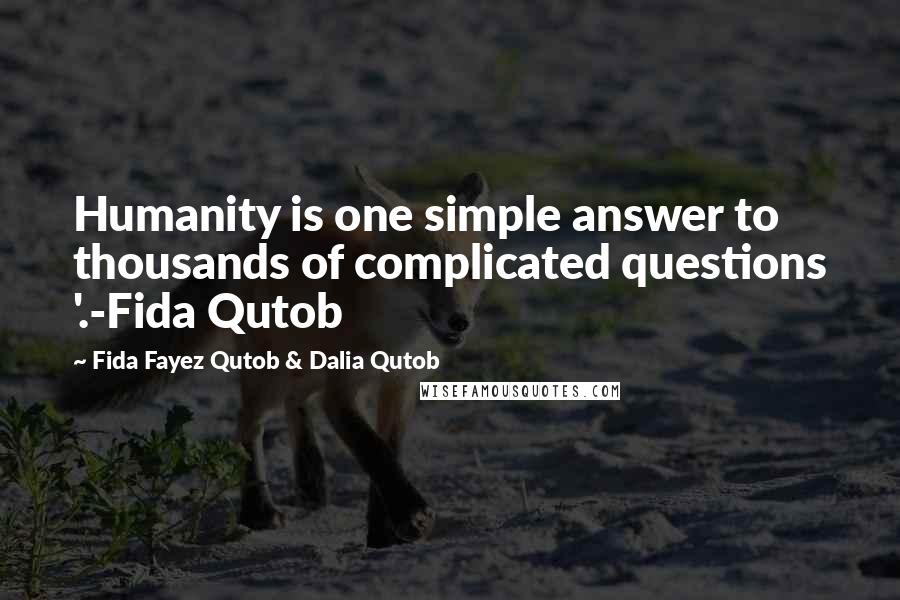 Fida Fayez Qutob & Dalia Qutob Quotes: Humanity is one simple answer to thousands of complicated questions '.-Fida Qutob