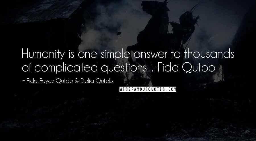 Fida Fayez Qutob & Dalia Qutob Quotes: Humanity is one simple answer to thousands of complicated questions '.-Fida Qutob