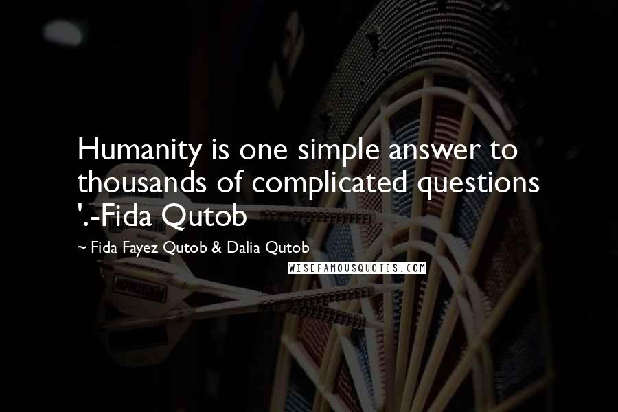 Fida Fayez Qutob & Dalia Qutob Quotes: Humanity is one simple answer to thousands of complicated questions '.-Fida Qutob