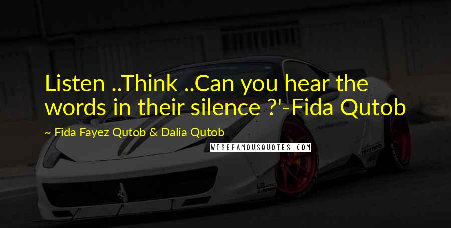 Fida Fayez Qutob & Dalia Qutob Quotes: Listen ..Think ..Can you hear the words in their silence ?'-Fida Qutob