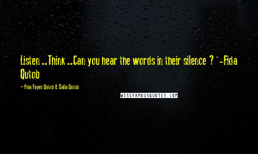 Fida Fayez Qutob & Dalia Qutob Quotes: Listen ..Think ..Can you hear the words in their silence ?'-Fida Qutob